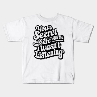 your secret is safe with me i wasn't listening Kids T-Shirt